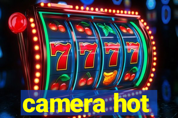 camera hot